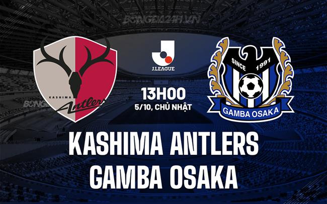 Nhận định Kashima Antlers vs Gamba Osaka 13h00 ngày 5/10 (VĐQG Nhật Bản 2025)