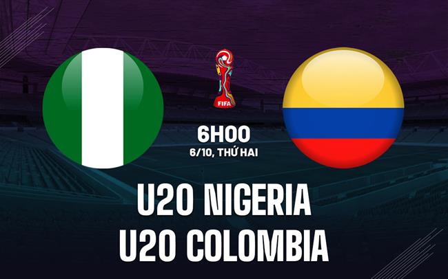 Nhận định U20 Nigeria vs U20 Colombia 6h00 ngày 6/10 (U20 World Cup 2025)