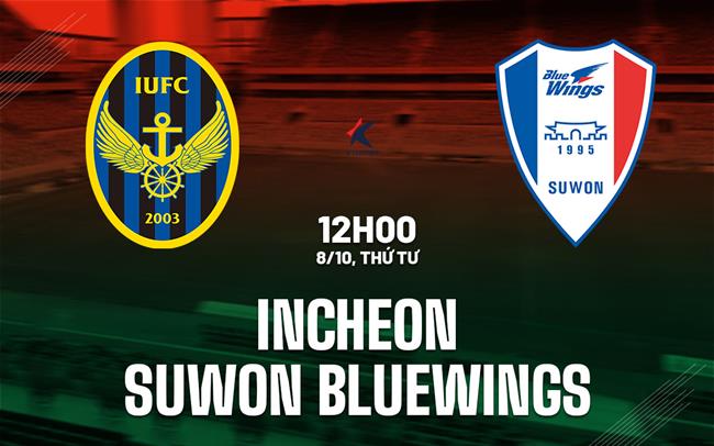 Nhận định Incheon vs Suwon Bluewings 12h00 ngày 8/10 (Hạng 2 Hàn Quốc 2025)