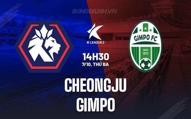 Nhận định Cheongju vs Gimpo 14h30 ngày 7/10 (Hạng 2 Hàn Quốc 2025)