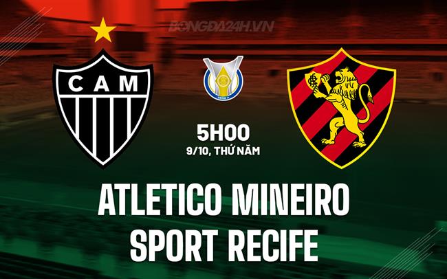 Nhận định Atletico Mineiro vs Sport Recife 5h00 ngày 9/10 (VĐQG Brazil 2025)