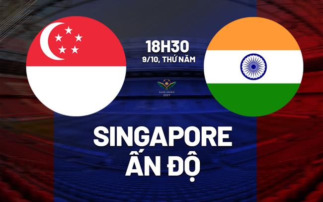 Nhận định bóng đá Singapore vs Ấn Độ 18h30 ngày 9/10 (Vòng loại Asian Cup 2027)