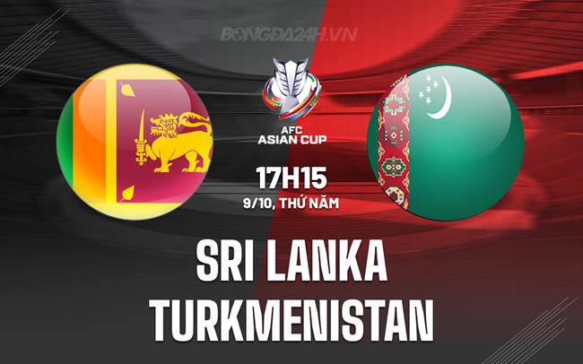 Nhận định Sri Lanka vs Turkmenistan 17h15 ngày 9/10 (Vòng loại Asian Cup 2027)