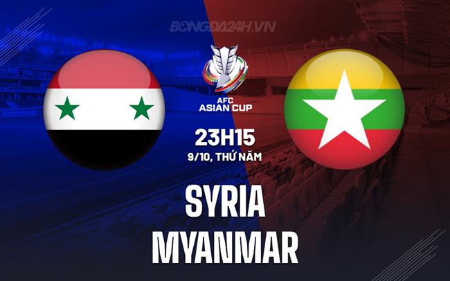 Nhận định Syria vs Myanmar 23h15 ngày 9/10 (Vòng loại Asian Cup 2027)