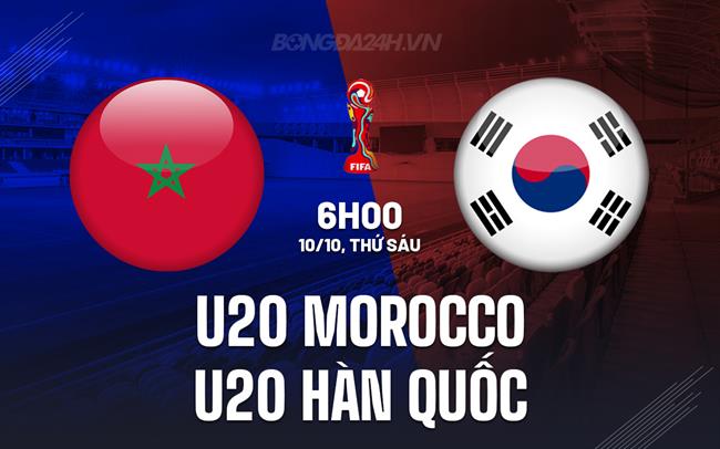 Nhận định U20 Morocco vs U20 Hàn Quốc 6h00 ngày 10/10 (U20 World Cup 2025)