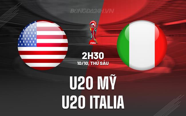 Nhận định U20 Mỹ vs U20 Italia 2h30 ngày 10/10 (U20 World Cup 2025)