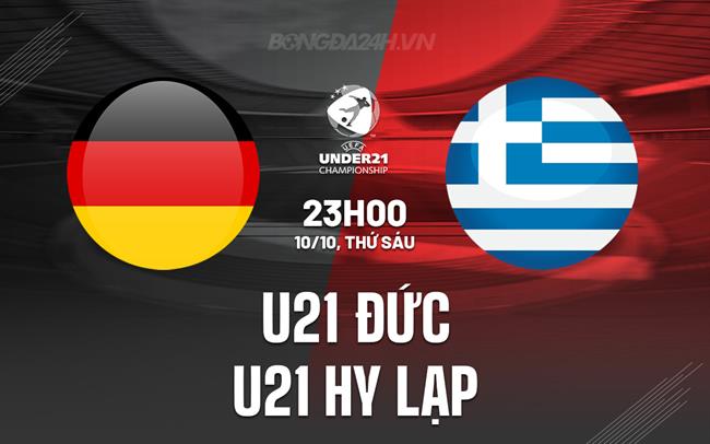 Nhận định U21 Đức vs U21 Hy Lạp 23h00 ngày 10/10 (Vòng loại U21 châu Âu 2027)