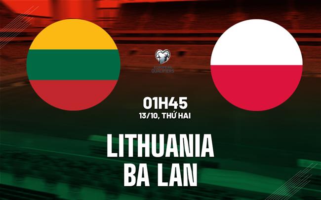 Nhận định Lithuania vs Ba Lan 1h45 ngày 13/10 (Vòng loại World Cup 2026)