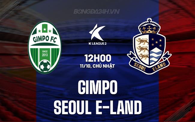 Nhận định Gimpo vs Seoul E-Land 12h00 ngày 11/10 (Hạng 2 Hàn Quốc 2025)