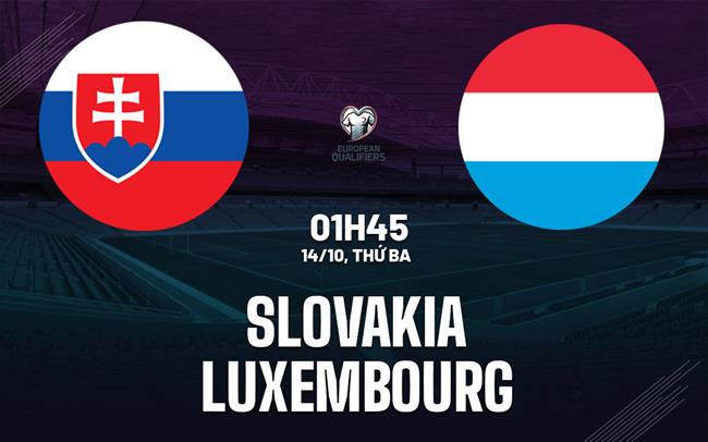 Nhận định Slovakia vs Luxembourg 1h45 ngày 14/10 (Vòng loại World Cup 2026)