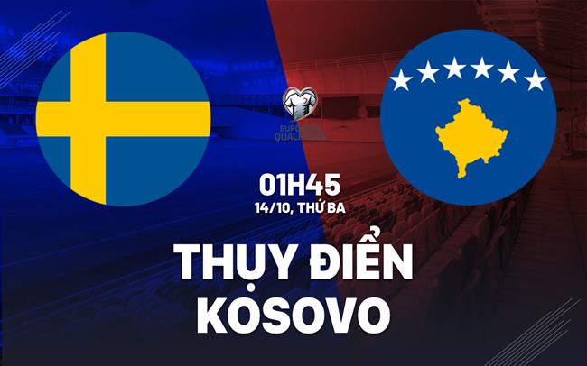 Nhận định Thụy Điển vs Kosovo 1h45 ngày 14/10 (Vòng loại World Cup 2026)