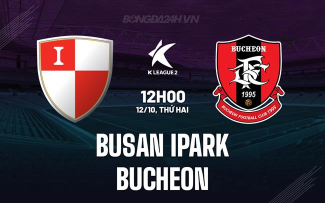 Nhận định Busan IPark vs Bucheon 12h00 ngày 12/10 (Hạng 2 Hàn Quốc 2025)