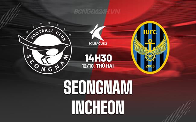 Nhận định bóng đá Seongnam vs Incheon 14h30 ngày 12/10 (Hạng 2 Hàn Quốc 2025)