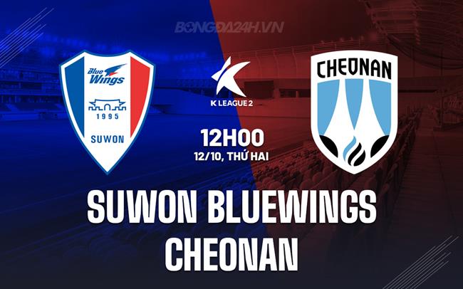 Nhận định Suwon Bluewings vs Cheonan 12h00 ngày 12/10 (Hạng 2 Hàn Quốc 2025)
