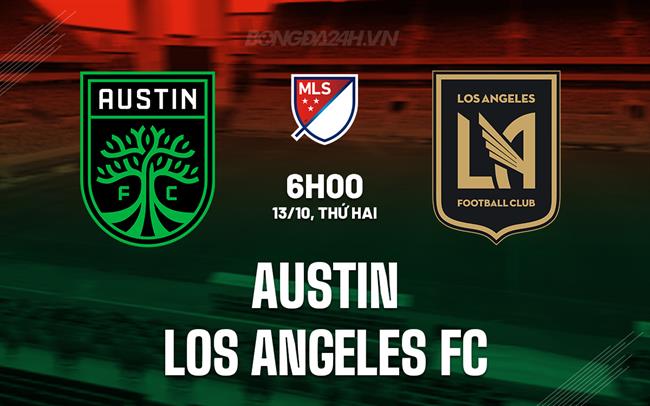 Nhận định Austin vs Los Angeles FC 6h00 ngày 13/10 (Nhà nghề Mỹ 2025)