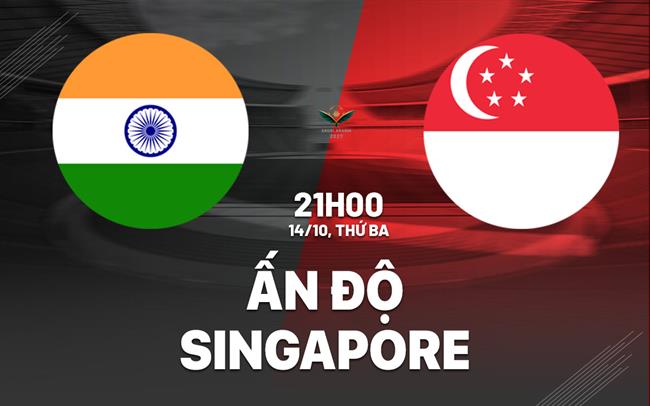 Nhận định bóng đá Ấn Độ vs Singapore 21h00 ngày 14/10 (Vòng loại Asian Cup 2027)