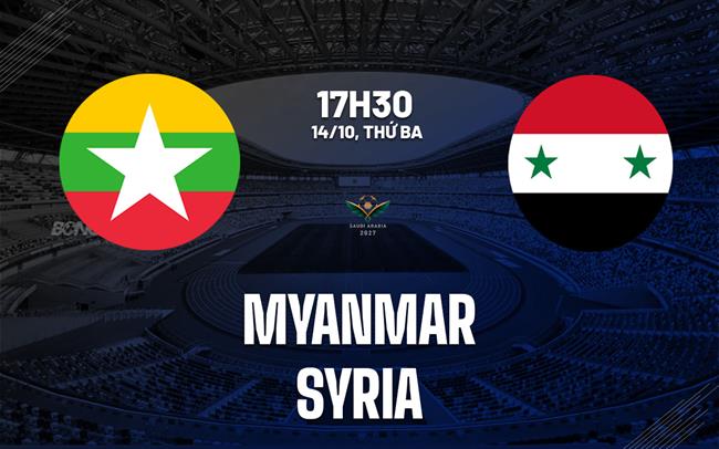 Nhận định bóng đá Myanmar vs Syria 17h30 ngày 14/10 (Vòng loại Asian Cup 2027)