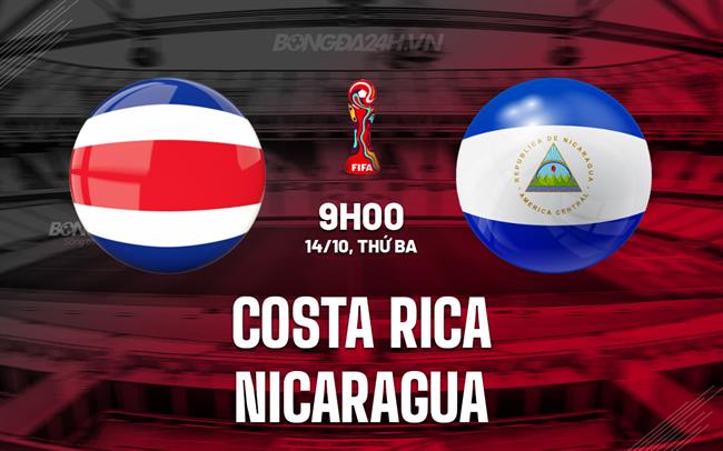 Nhận định Costa Rica vs Nicaragua 9h00 ngày 14/10 (Vòng loại World Cup 2026)