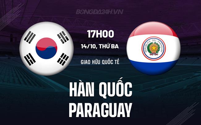 Nhận định Hàn Quốc vs Paraguay 17h00 ngày 14/10 (Giao hữu quốc tế)