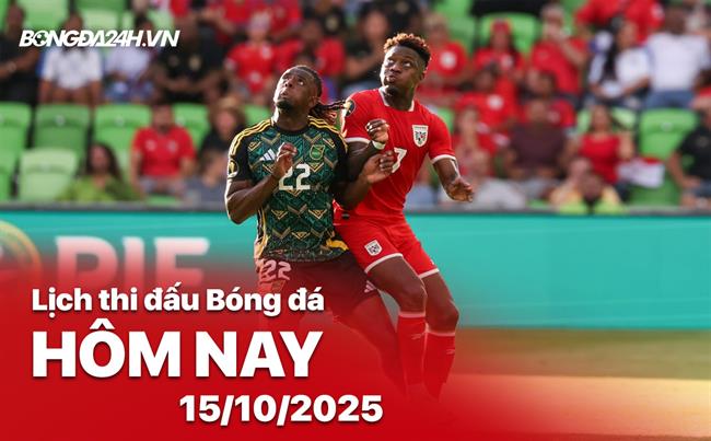 Lịch thi đấu, trực tiếp bóng đá hôm nay 15/10/2025 và rạng sáng ngày mai