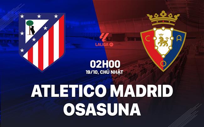nhan dinh bong da du doan Atletico Madrid vs Osasuna vdqg tay ban nha la liga hom nay nhan dinh bong da du doan Atletico Madrid vs Osasuna vdqg tay ban nha la liga hom nay