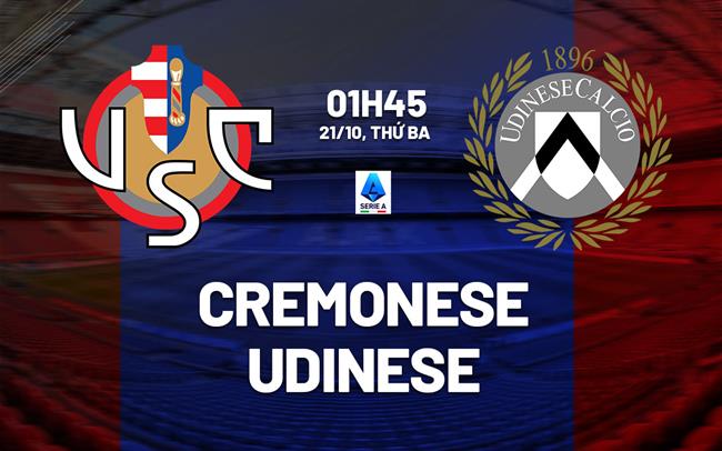 Nhận định Cremonese vs Udinese (01h45 ngày 21/10): Chủ nhà cứng cựa