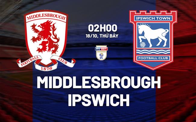 Nhận định Middlesbrough vs Ipswich (02h00 ngày 18/10): Điểm tựa Riverside