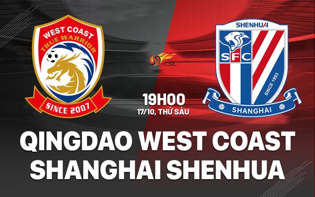 Nhận định Qingdao West Coast vs Shanghai Shenhua 19h00 ngày 17/10 (VĐQG Trung Quốc 2025)