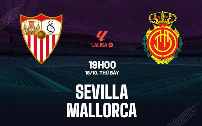 Nhận định bóng đá Sevilla vs Mallorca 19h00 ngày 18/10 (La Liga 2025/26)