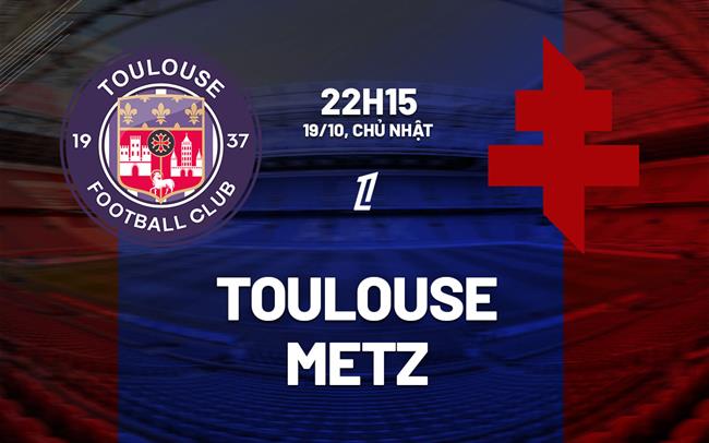 Nhận định bóng đá Toulouse vs Metz 22h15 ngày 19/10 (Ligue 1 2025/26)