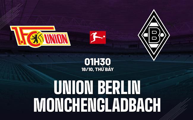 Nhận định Union Berlin vs Monchengladbach (01h30 ngày 18/10): Hạ gục đội khách