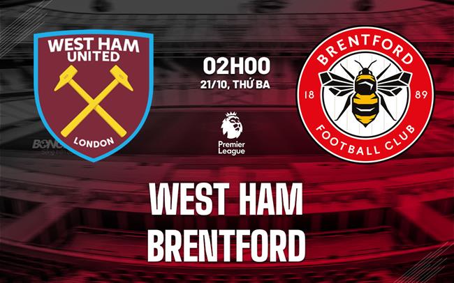 Nhận định West Ham vs Brentford (2h00 ngày 21/10): Đội khách sẽ có điểm
