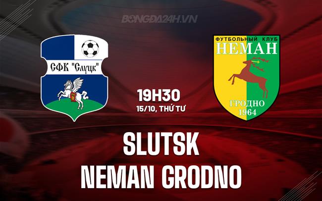 Nhận định Slutsk vs Neman Grodno 19h30 ngày 15/10 (VĐQG Belarus 2025)