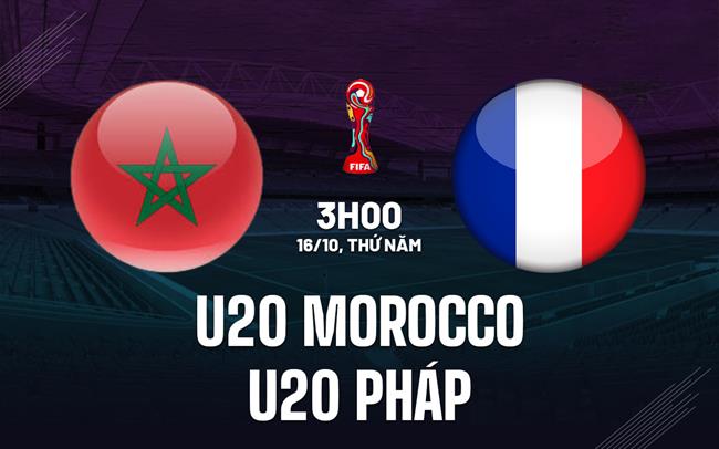 Nhận định U20 Morocco vs U20 Pháp 3h00 ngày 16/10 (U20 World Cup 2025)