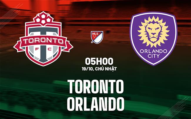 Nhận định bóng đá Toronto vs Orlando 5h00 ngày 19/10 (Nhà nghề Mỹ 2025)