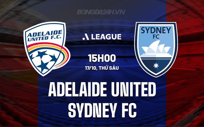 Nhận định Adelaide United vs Sydney FC 15h00 ngày 17/10 (VĐQG Australia 2025/26)