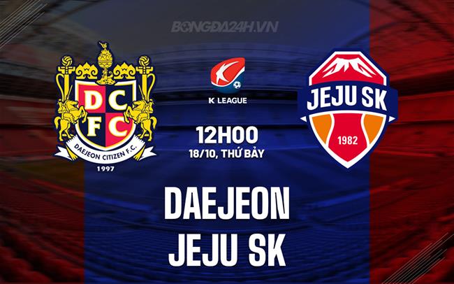 Nhận định Daejeon vs Jeju SK 12h00 ngày 18/10 (VĐQG Hàn Quốc 2025)
