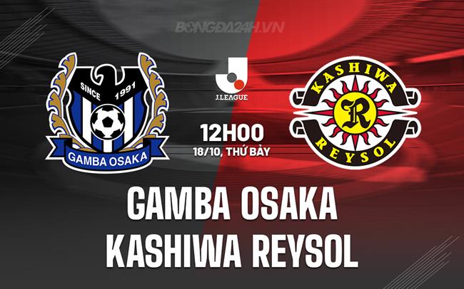 Nhận định Gamba Osaka vs Kashiwa Reysol 12h00 ngày 18/10 (VĐQG Nhật Bản 2025)