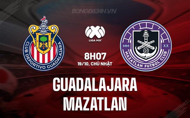 Nhận định Guadalajara vs Mazatlan 8h07 ngày 19/10 (VĐQG Mexico 2025/26)