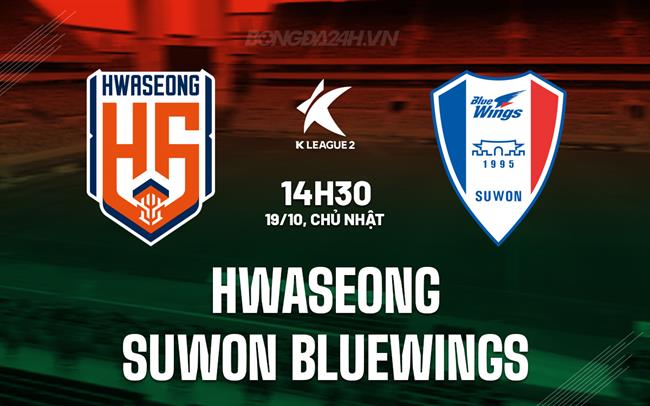 Nhận định Hwaseong vs Suwon Bluewings 14h30 ngày 19/10 (Hạng 2 Hàn Quốc 2025)