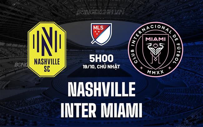 Nhận định Nashville vs Inter Miami 5h00 ngày 19/10 (Nhà nghề Mỹ 2025)