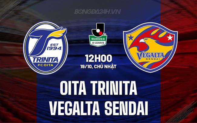 Nhận định Oita Trinita vs Vegalta Sendai 12h00 ngày 19/10 (Hạng 2 Nhật Bản 2025)