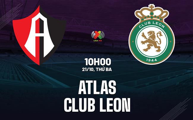 Nhận định bóng đá Atlas vs Club Leon 10h00 ngày 23/10 (VĐQG Mexico 2025/26)