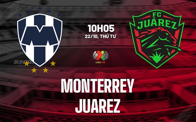 Nhận định bóng đá Monterrey vs Juarez 10h05 ngày 22/10 (VĐQG Mexico 2025/26)