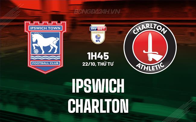 Nhận định Ipswich vs Charlton 1h45 ngày 22/10 (Hạng nhất Anh 2025/26)