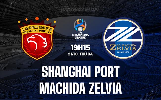 Nhận định Shanghai Port vs Machida Zelvia 19h15 ngày 21/10 (AFC Champions League Elite 2025/26)