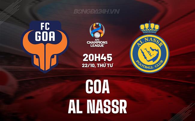 Nhận định Goa vs Al Nassr 20h45 ngày 22/10 (AFC Champions League Two 2025/26)
