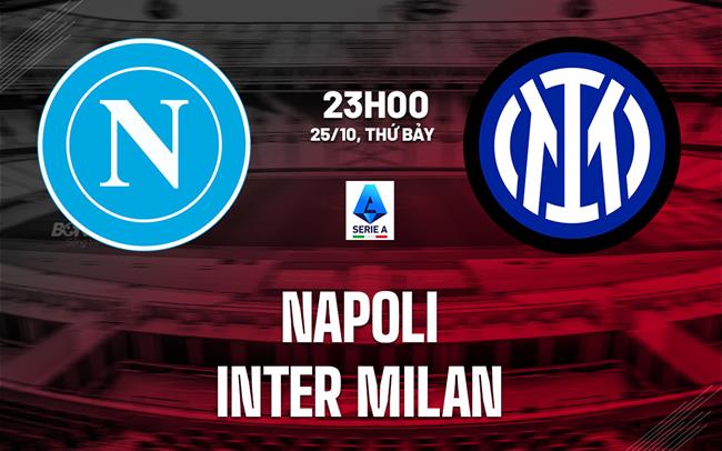 Nhận định Napoli vs Inter Milan (23h00 ngày 25/10): Căng như dây đàn