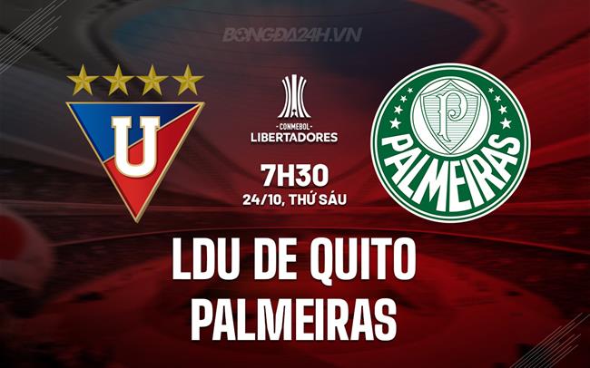 Nhận định LDU de Quito vs Palmeiras 7h30 ngày 24/10 (Copa Libertadores 2025)