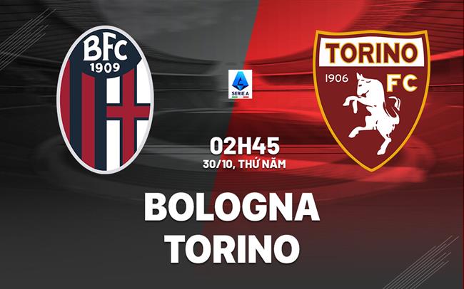 Nhận định bóng đá Bologna vs Torino 2h45 ngày 30/10 (Serie A 2025/26)